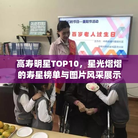 高寿明星TOP10,星光熠熠的寿星榜单与图片风采展示