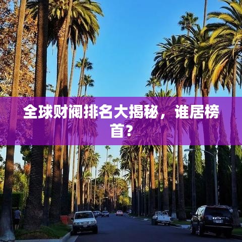 全球财阀排名大揭秘,谁居榜首?