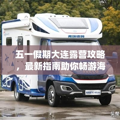 五一假期大连露营攻略,最新指南助你畅游海滨胜地!