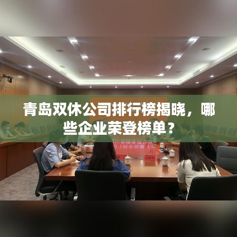 青岛双休公司排行榜揭晓,哪些企业荣登榜单?