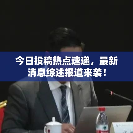 今日投稿热点速递，最新消息综述报道来袭！