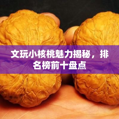 文玩小核桃魅力揭秘,排名榜前十盘点