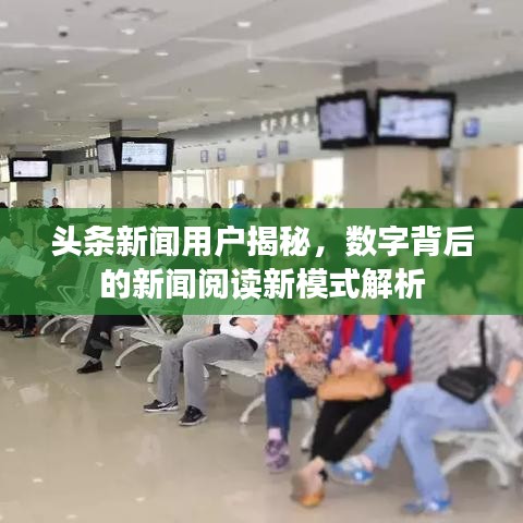 头条新闻用户揭秘,数字背后的新闻阅读新模式解析