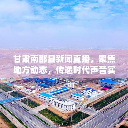 甘肃南部县新闻直播,聚焦地方动态,传递时代声音实时报道