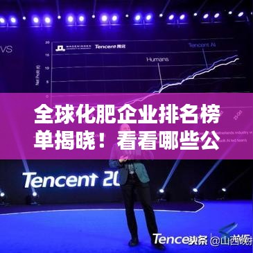 全球化肥企业排名榜单揭晓!看看哪些公司位列前茅