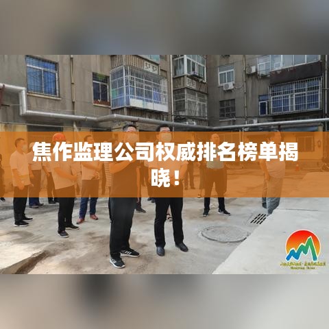 焦作监理公司权威排名榜单揭晓!