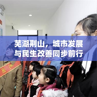 芜湖荆山,城市发展与民生改善同步前行,新闻头条聚焦最新动态