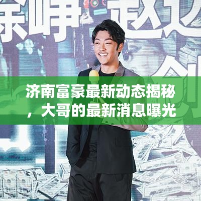 济南富豪最新动态揭秘,大哥的最新消息曝光!