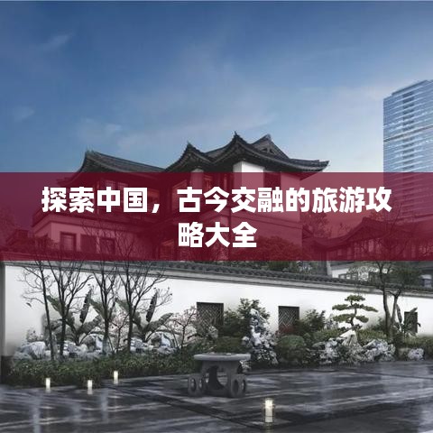 探索中国,古今交融的旅游攻略大全