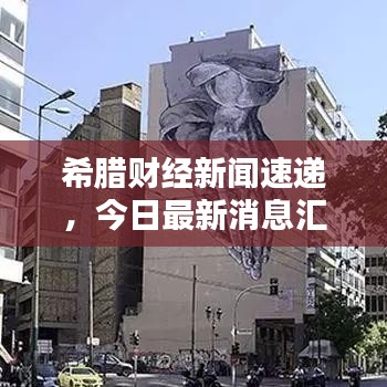 希腊财经新闻速递,今日最新消息汇总