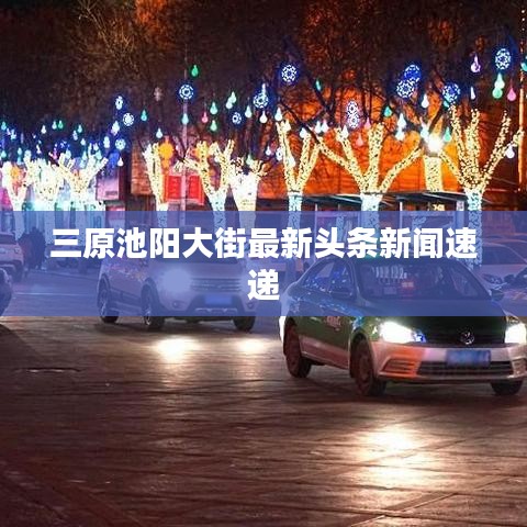 三原池阳大街最新头条新闻速递