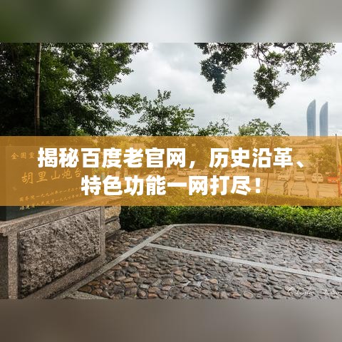 揭秘百度老官网,历史沿革、特色功能一网打尽!
