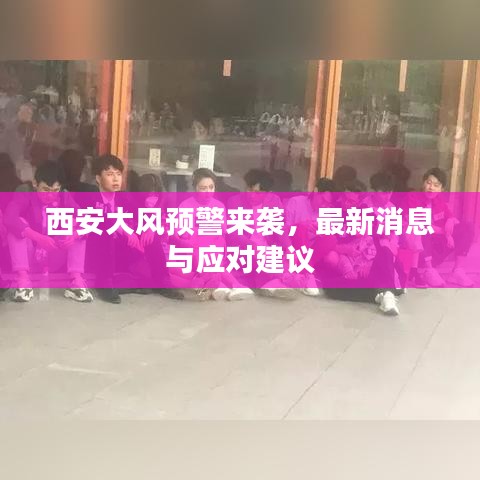 西安大风预警来袭,最新消息与应对建议