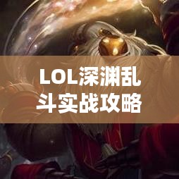 LOL深渊乱斗实战攻略,最新指南助你轻松上分!