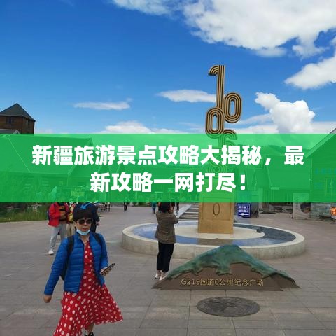 新疆旅游景点攻略大揭秘，最新攻略一网打尽！