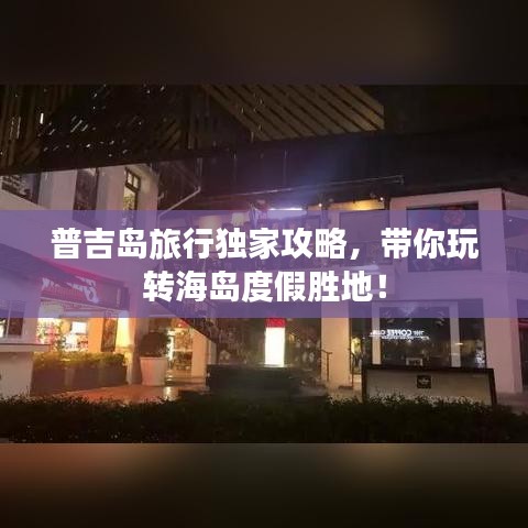 普吉岛旅行独家攻略,带你玩转海岛度假胜地!