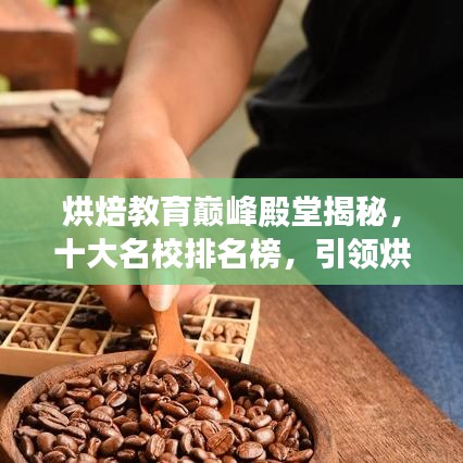 烘焙教育巅峰殿堂揭秘,十大名校排名榜,引领烘焙行业潮流风向标
