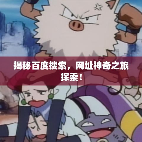 揭秘百度搜索,网址神奇之旅探索!