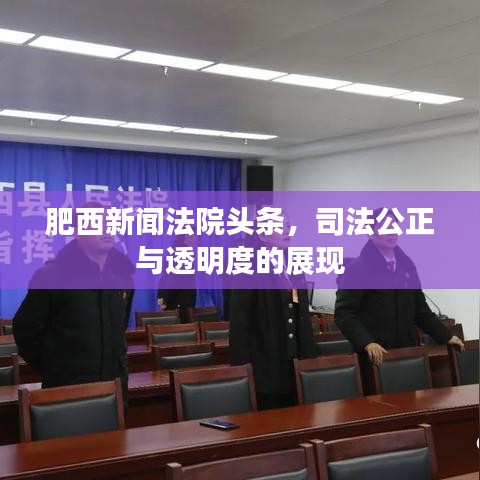 肥西新闻法院头条,司法公正与透明度的展现