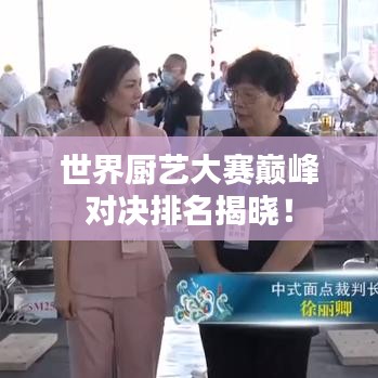 世界厨艺大赛巅峰对决排名揭晓!