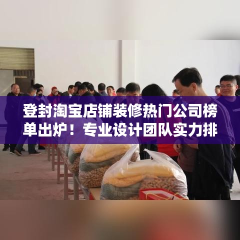 登封淘宝店铺装修热门公司榜单出炉!专业设计团队实力排名揭晓