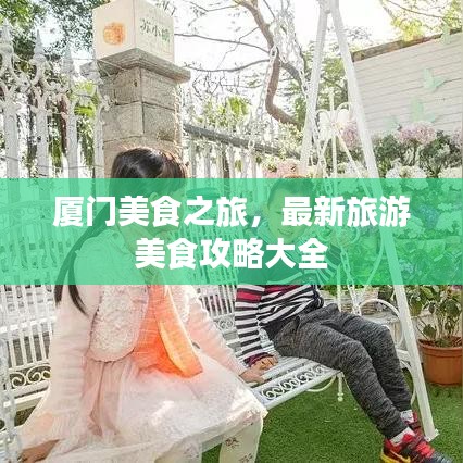 厦门美食之旅,最新旅游美食攻略大全