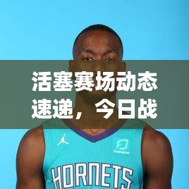 活塞赛场动态速递，今日战报最新消息揭秘！