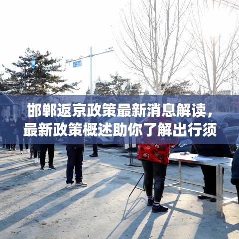 邯郸返京政策最新消息解读,最新政策概述助你了解出行须知