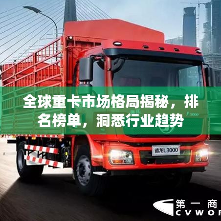全球重卡市场格局揭秘，排名榜单，洞悉行业趋势
