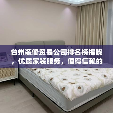 台州装修贸易公司排名榜揭晓,优质家装服务,值得信赖的选择!