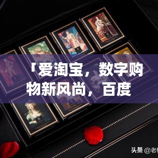 「爱淘宝,数字购物新风尚,百度引领探索之旅」