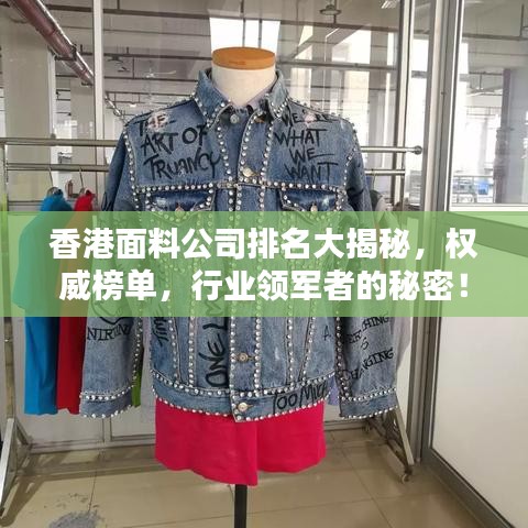 香港面料公司排名大揭秘,权威榜单,行业领军者的秘密!