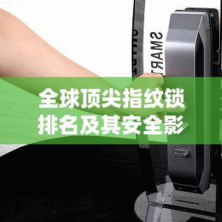 全球顶尖指纹锁排名及其安全影响力深度解析