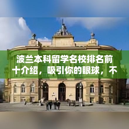 波兰本科留学名校排名前十介绍,吸引你的眼球,不容错过的波兰顶尖学府!