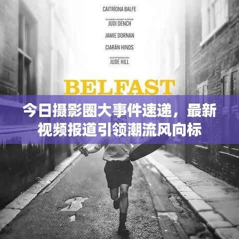今日摄影圈大事件速递,最新视频报道引领潮流风向标