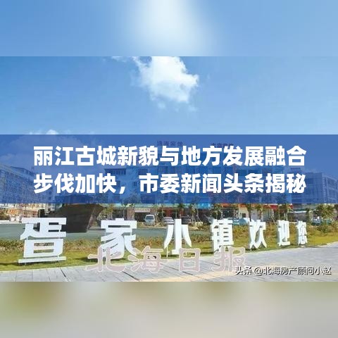 丽江古城新貌与地方发展融合步伐加快,市委新闻头条揭秘新动向