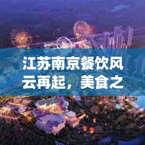 江苏南京餐饮风云再起,美食之都的最新动态与热门话题一网打尽