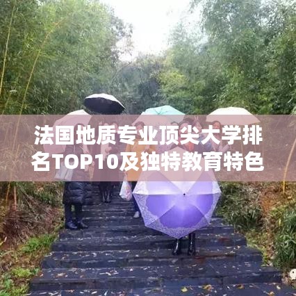 法国地质专业顶尖大学排名TOP10及独特教育特色解析