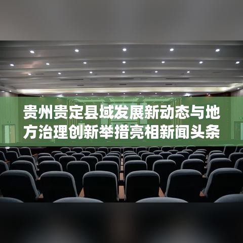 贵州贵定县域发展新动态与地方治理创新举措亮相新闻头条