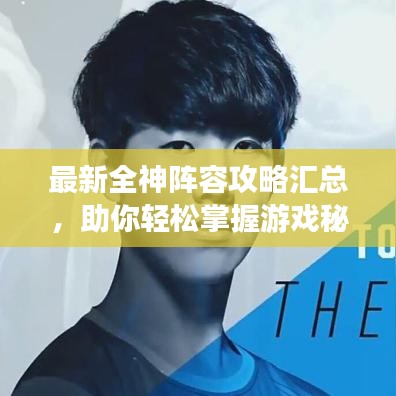 最新全神阵容攻略汇总,助你轻松掌握游戏秘籍!