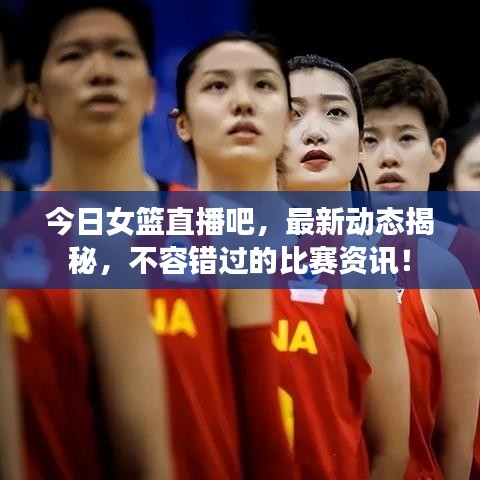 今日女篮直播吧,最新动态揭秘,不容错过的比赛资讯!