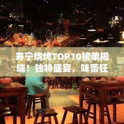 寿宁烧烤TOP10榜单揭晓!独特盛宴,味蕾狂欢