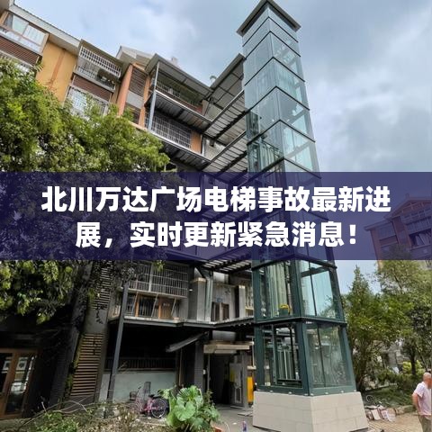 北川万达广场电梯事故最新进展,实时更新紧急消息!