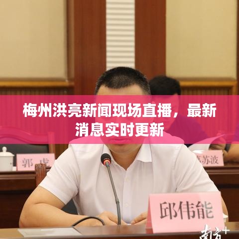 梅州洪亮新闻现场直播,最新消息实时更新