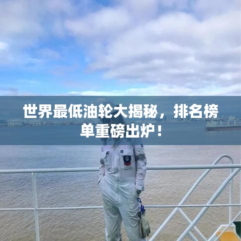 世界最低油轮大揭秘,排名榜单重磅出炉!