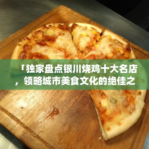 「独家盘点银川烧鸡十大名店,领略城市美食文化的绝佳之地」