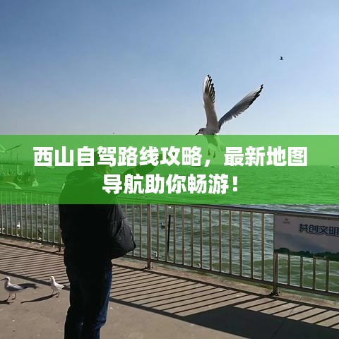西山自驾路线攻略,最新地图导航助你畅游!
