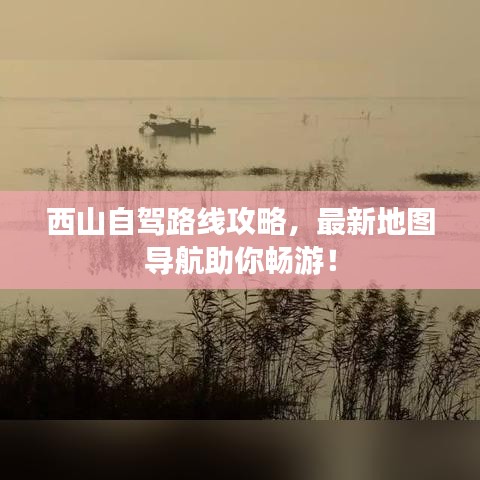 西山自驾路线攻略,最新地图导航助你畅游!