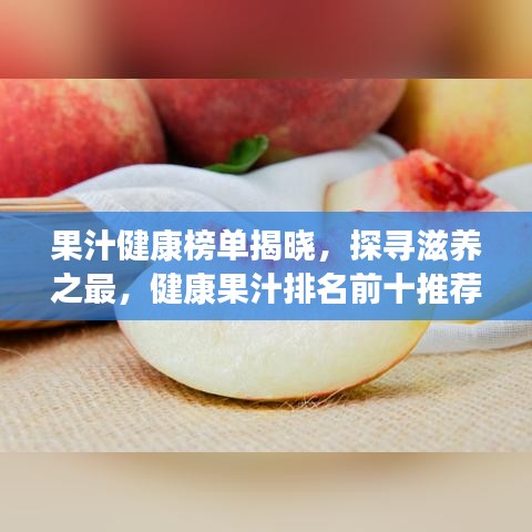 果汁健康榜单揭晓,探寻滋养之最,健康果汁排名前十推荐!