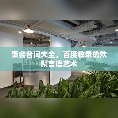 聚会台词大全,百度收录的欢聚言语艺术